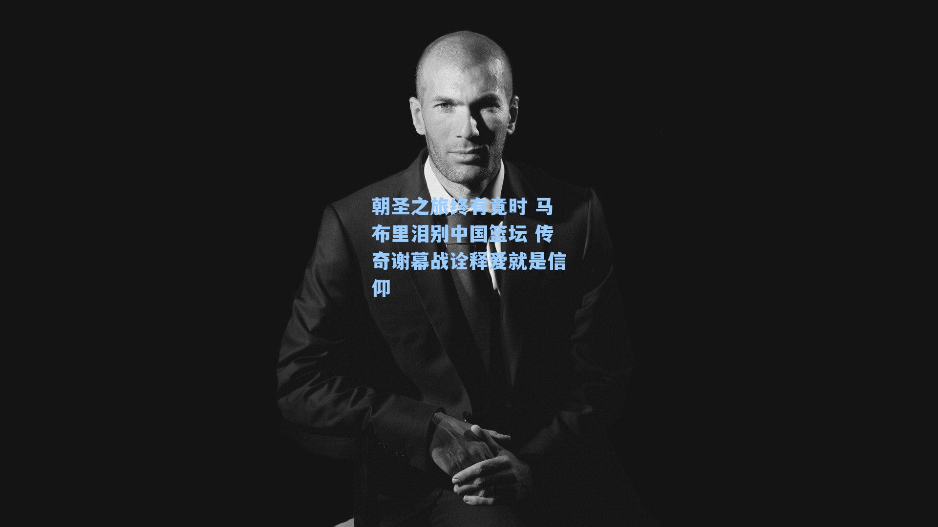 朝圣之旅终有竟时 马布里泪别中国篮坛 传奇谢幕战诠释爱就是信仰