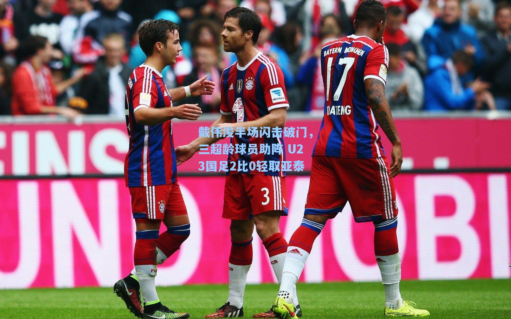 戴伟浚半场闪击破门，三超龄球员助阵 U23国足2比0轻取亚泰