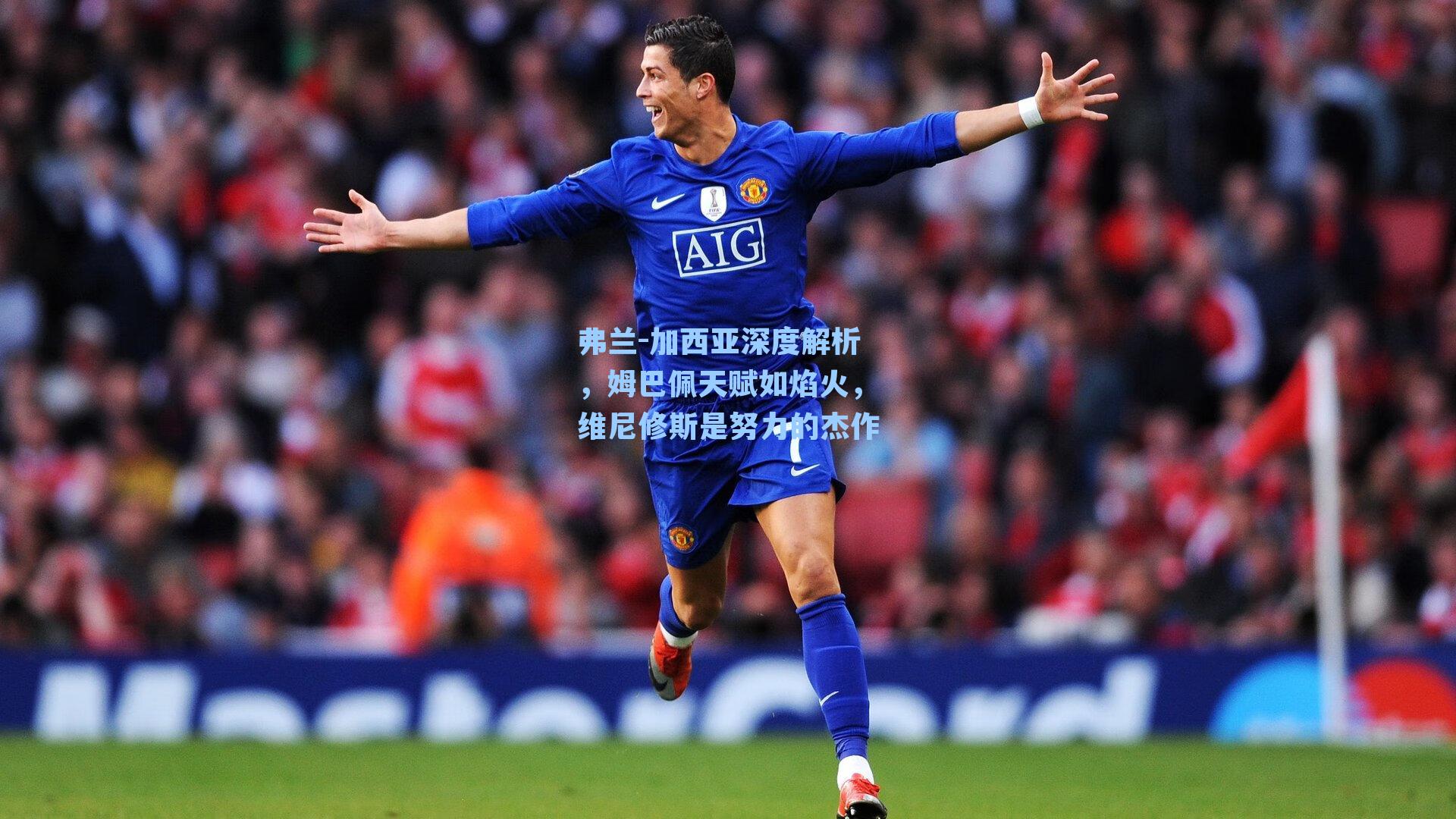 弗兰-加西亚深度解析，姆巴佩天赋如焰火，维尼修斯是努力的杰作