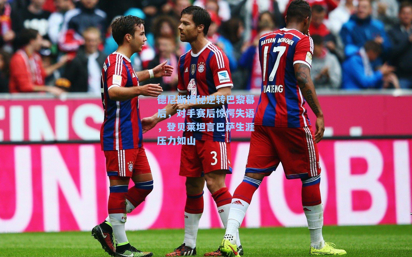 德尼斯揭秘逆转巴黎幕后，对手赛后惊愕失语，登贝莱坦言巴萨生涯压力如山