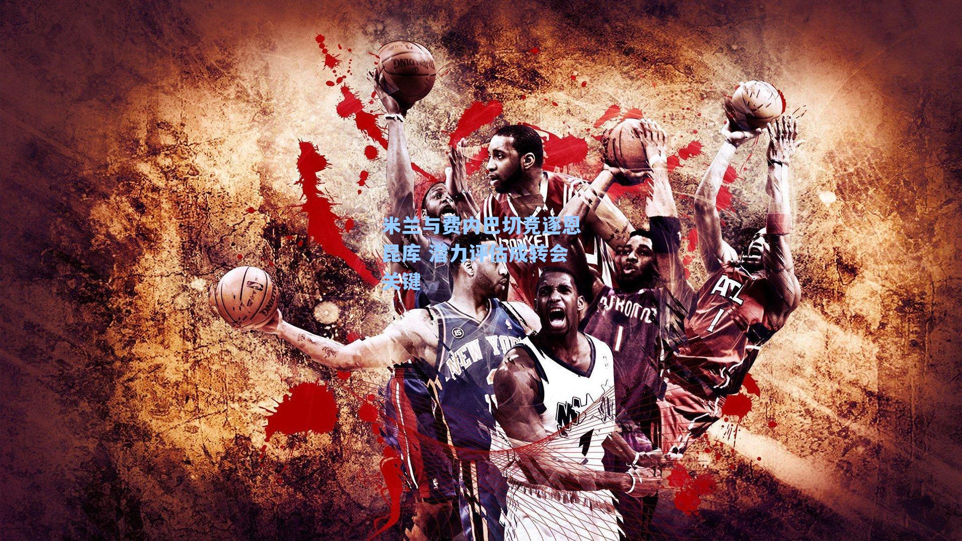 米兰与费内巴切竞逐恩昆库 潜力评估成转会关键