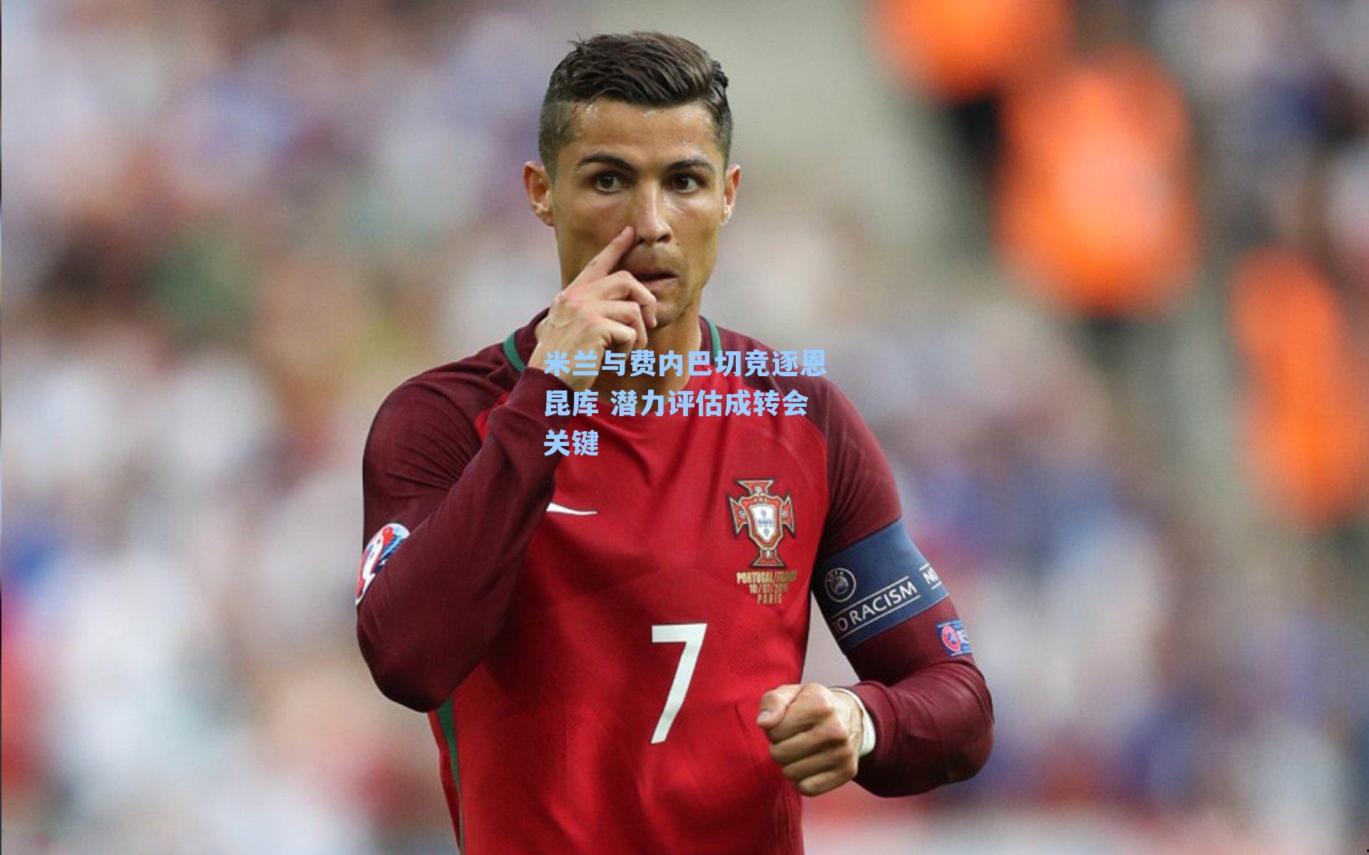 米兰与费内巴切竞逐恩昆库 潜力评估成转会关键